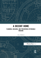 A Decent Home: Planning, Building, and Preserving Affordable Housing
