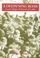 A Deepening Roar: Scotch College, Melbourne, 1851-2001