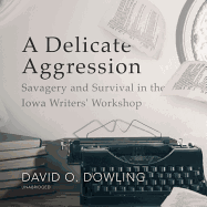 A Delicate Aggression: Savagery and Survival in the Iowa Writers' Workshop