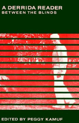 A Derrida Reader: Between the Blinds - Derrida, Jacques, and Kamuf, Peggy (Editor)