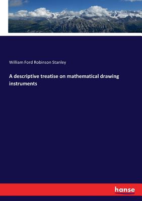 A descriptive treatise on mathematical drawing instruments - Stanley, William Ford Robinson