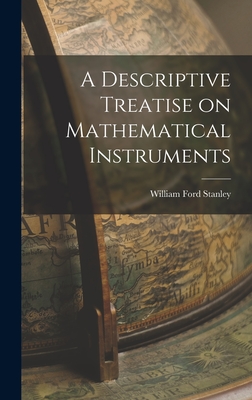A Descriptive Treatise on Mathematical Instruments - Stanley, William Ford