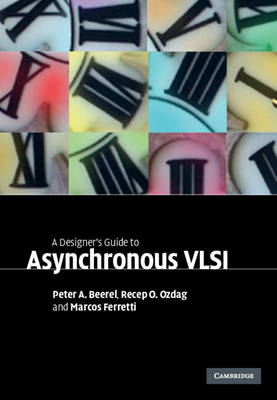 A Designer's Guide to Asynchronous VLSI - Beerel, Peter A, Professor, and Ozdag, Recep O, and Ferretti, Marcos