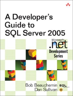 A Developer's Guide to SQL Server 2005 - Beauchemin, Bob, and Sullivan, Dan