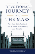 A Devotional Journey Into the Mass: How Mass Can Become a Time of Grace, Nourishment, and Devotion