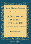 A Dictionary in Hindi and English: Compiled from Approved Authorities (Classic Reprint)