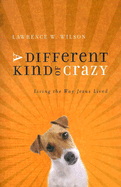 A Different Kind of Crazy: Living the Way Jesus Lived