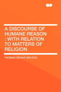A Discourse of Humane Reason: With Relation to Matters of Religion