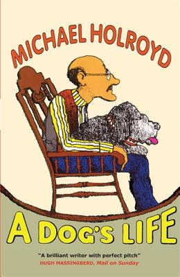A Dog's Life - Holroyd, Michael