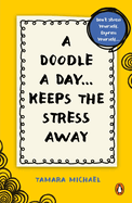 A Doodle a Day Keeps the Stress Away: Don't stress yourself, express yourself . Quick creativity for instant calm