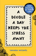 A Doodle a Day Keeps the Stress Away: Quick creativity for instant calm