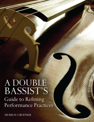 A Double Bassist's Guide to Refining Performance Practices - Grodner, Murray, and Sweeney, Michael P. (Assisted by)