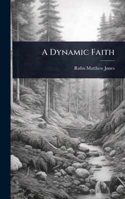 A Dynamic Faith - Jones, Rufus Matthew