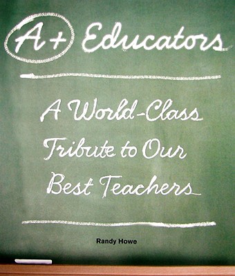 A+ Educators: A World-Class Tribute to Our Best Teachers - Howe, Randy