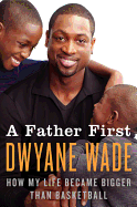 A Father First: How My Life Became Bigger Than Basketball