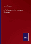A Few Remains of the Rev. James Macgregor