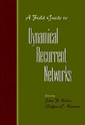 A Field Guide to Dynamical Recurrent Networks - Kolen, John F (Editor), and Kremer, Stefan C (Editor)