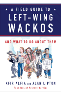 A Field Guide to Left-Wing Wackos: And What to Do about Them