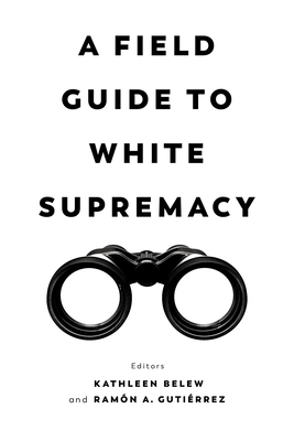 A Field Guide to White Supremacy - Belew, Kathleen (Editor), and Gutierrez, Ramon a (Editor)