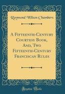 A Fifteenth-Century Courtesy Book, And, Two Fifteenth-Century Franciscan Rules (Classic Reprint)