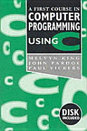 A First Course in Computer Programming Using C - King, Melvyn