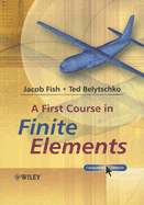A First Course in Finite Elements - Fish, Jacob, and Belytschko, Ted