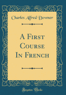 A First Course in French (Classic Reprint)