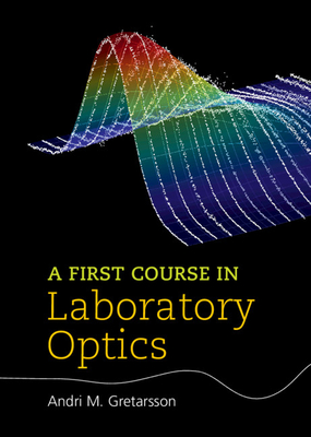 A First Course in Laboratory Optics - Gretarsson, Andri M.