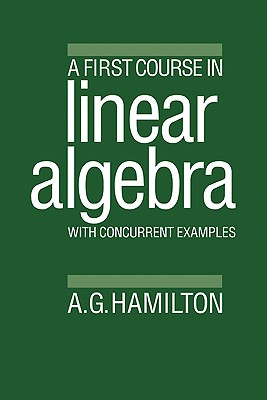 A First Course in Linear Algebra: With Concurrent Examples - Hamilton, Alan G