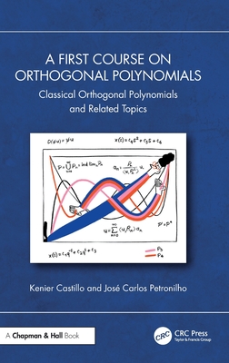 A First Course on Orthogonal Polynomials: Classical Orthogonal Polynomials and Related Topics - Castillo, Kenier, and Petronilho, Jos� Carlos