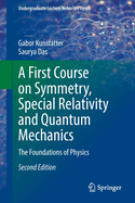 A First Course on Symmetry, Special Relativity and Quantum Mechanics: The Foundations of Physics