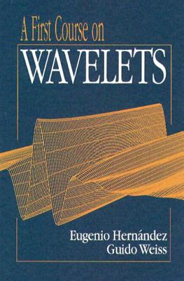 A First Course on Wavelets - Hernandez, Eugenio, and Weiss, Guido