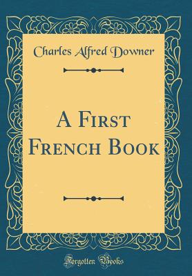 A First French Book (Classic Reprint) - Downer, Charles Alfred