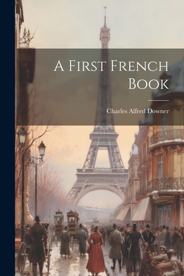 A First French Book - Downer, Charles Alfred