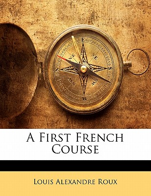 A First French Course - Roux, Louis Alexandre