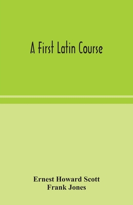A First Latin Course - Ernest Howard Scott, and Jones, Frank