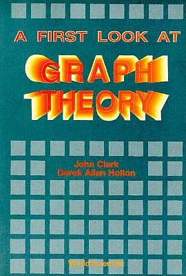 A First Look At Graph Theory - Clark, John, and Holton, Derek Allan
