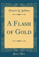 A Flash of Gold (Classic Reprint)