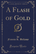 A Flash of Gold (Classic Reprint)
