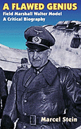 A Flawed Genius: Field Marshal Walter Model, a Critical Biography