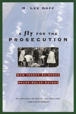 A Fly for the Prosecution: How Insect Evidence Helps Solve Crimes - Goff, M Lee