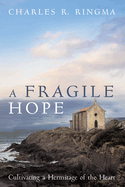 A Fragile Hope: Cultivating a Hermitage of the Heart