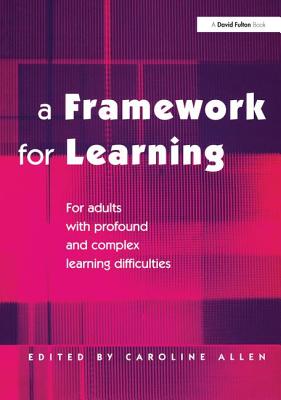 A Framework for Learning: For Adults with Profound and Complex Learning Difficulties - Allen, Caroline