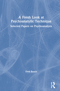 A Fresh Look at Psychoanalytic Technique: Selected Papers on Psychoanalysis