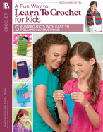 A Fun Way to Learn to Crochet for Kids: 5 Fun Projects with Easy to Follow Instructions