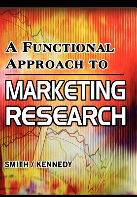 A Functional Approach to Marketing Research - Smith, David, Dr., Msn, RN, and Kennedy, Jeffrey
