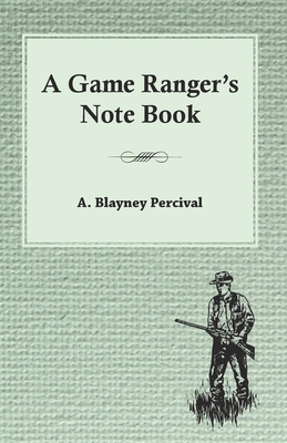 A Game Ranger's Note Book - Percival, A Blayney