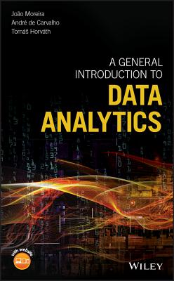 A General Introduction to Data Analytics - Moreira, Jo�o, and Carvalho, Andre, and Horvath, Tom�s