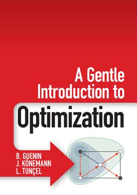 A Gentle Introduction to Optimization - Guenin, B, and K�nemann, J, and Tun�el, L