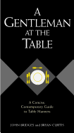 A Gentleman at the Table: A Concise, Contemporary Guide to Table Manners